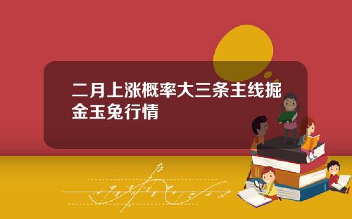 二月上涨概率大三条主线掘金玉兔行情
