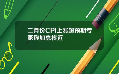 二月份CPI上涨超预期专家称加息将近