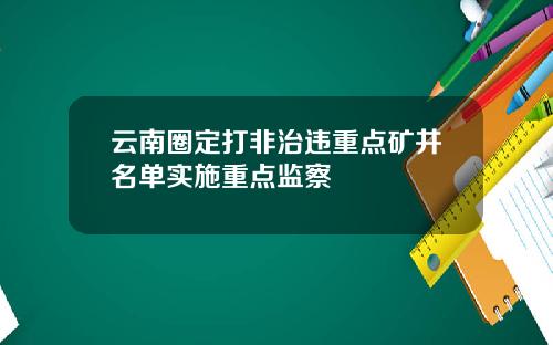 云南圈定打非治违重点矿井名单实施重点监察