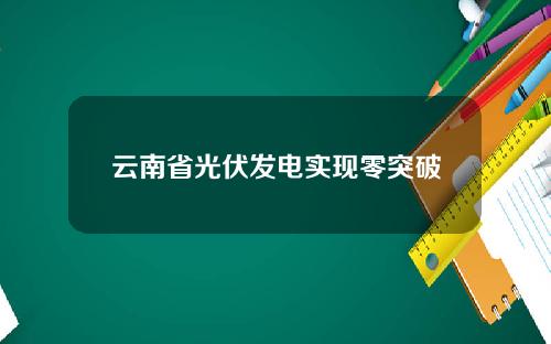 云南省光伏发电实现零突破