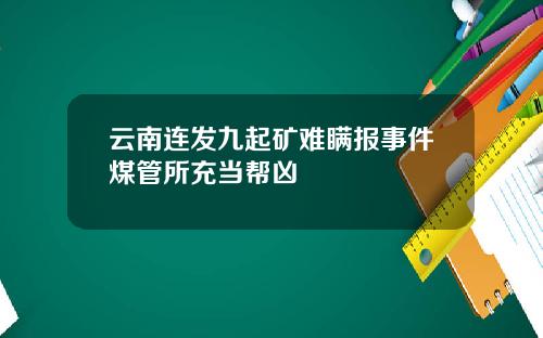 云南连发九起矿难瞒报事件煤管所充当帮凶