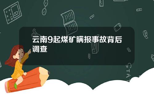 云南9起煤矿瞒报事故背后调查