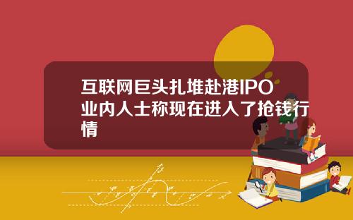 互联网巨头扎堆赴港IPO业内人士称现在进入了抢钱行情