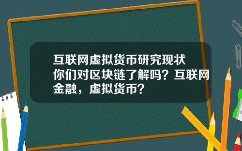 互联网虚拟货币研究现状 你们对区块链了解吗？互联网金融，虚拟货币？