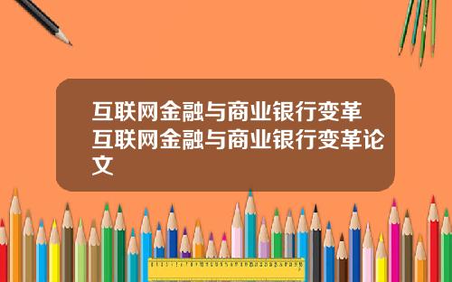 互联网金融与商业银行变革互联网金融与商业银行变革论文