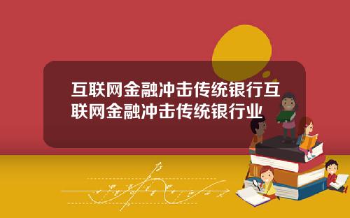 互联网金融冲击传统银行互联网金融冲击传统银行业