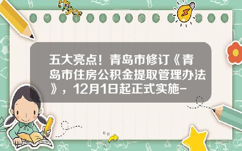 五大亮点！青岛市修订《青岛市住房公积金提取管理办法》，12月1日起正式实施-青岛公基金