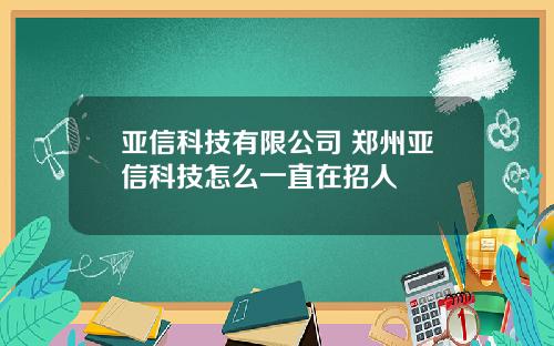 亚信科技有限公司 郑州亚信科技怎么一直在招人