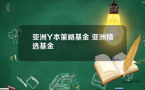 亚洲Y本策略基金 亚洲精选基金
