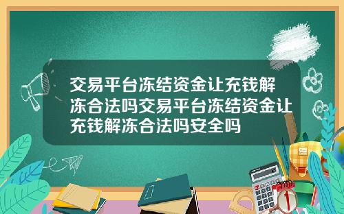 交易平台冻结资金让充钱解冻合法吗交易平台冻结资金让充钱解冻合法吗安全吗