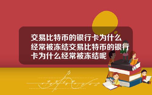交易比特币的银行卡为什么经常被冻结交易比特币的银行卡为什么经常被冻结呢