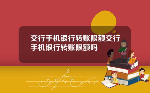 交行手机银行转账限额交行手机银行转账限额吗