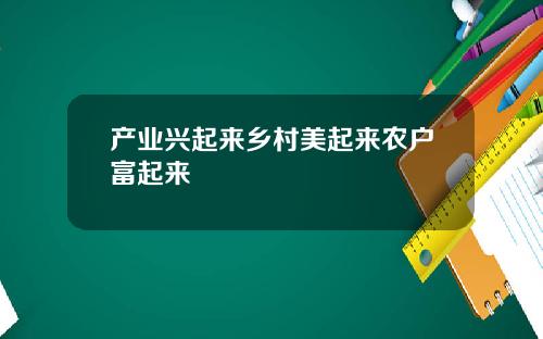 产业兴起来乡村美起来农户富起来