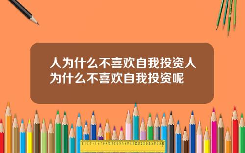人为什么不喜欢自我投资人为什么不喜欢自我投资呢