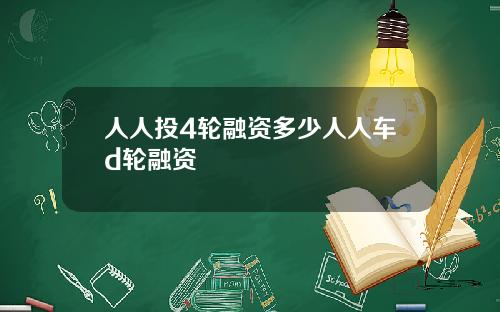 人人投4轮融资多少人人车d轮融资