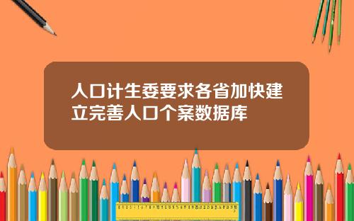人口计生委要求各省加快建立完善人口个案数据库