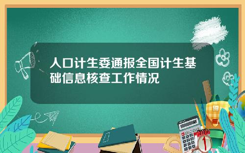人口计生委通报全国计生基础信息核查工作情况
