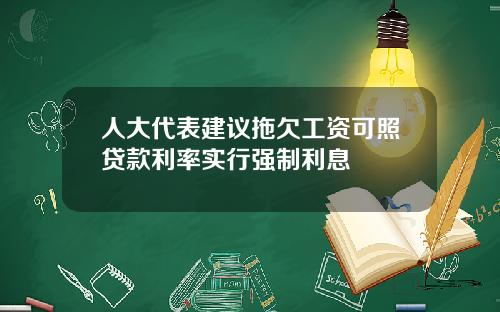 人大代表建议拖欠工资可照贷款利率实行强制利息