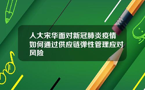 人大宋华面对新冠肺炎疫情如何通过供应链弹性管理应对风险