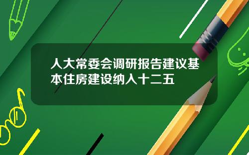 人大常委会调研报告建议基本住房建设纳入十二五