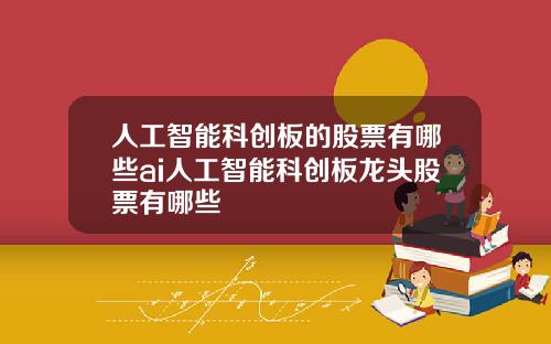 人工智能科创板的股票有哪些ai人工智能科创板龙头股票有哪些