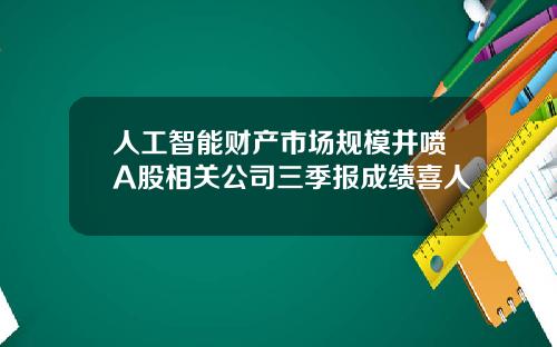 人工智能财产市场规模井喷A股相关公司三季报成绩喜人