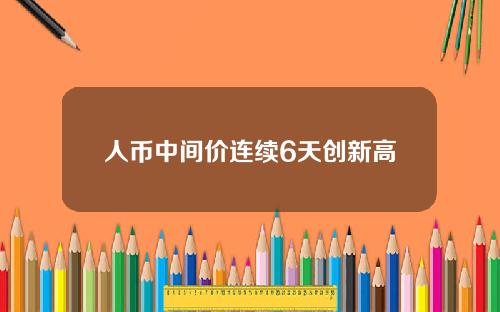 人币中间价连续6天创新高