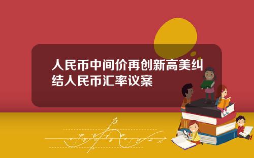 人民币中间价再创新高美纠结人民币汇率议案