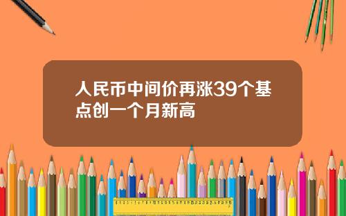 人民币中间价再涨39个基点创一个月新高