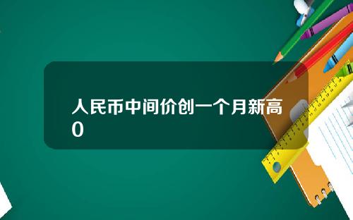 人民币中间价创一个月新高0