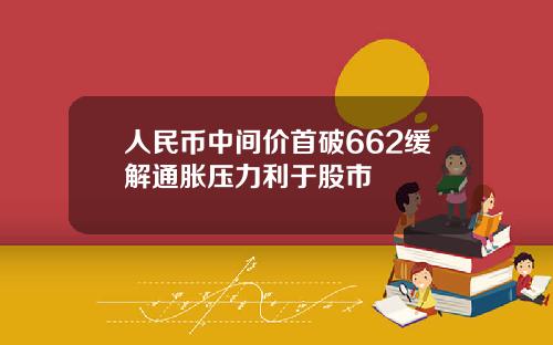 人民币中间价首破662缓解通胀压力利于股市