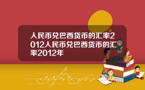 人民币兑巴西货币的汇率2012人民币兑巴西货币的汇率2012年