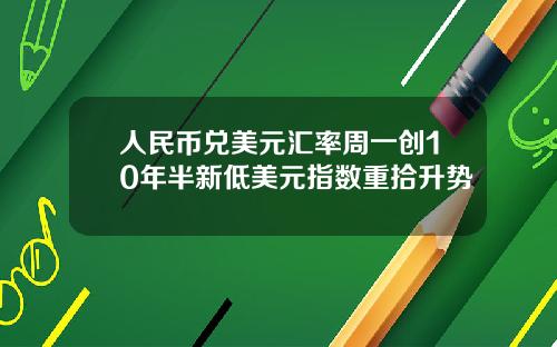 人民币兑美元汇率周一创10年半新低美元指数重拾升势