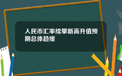 人民币汇率续攀新高升值预期总体趋缓
