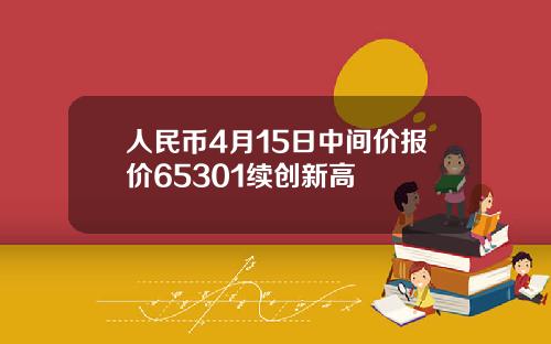 人民币4月15日中间价报价65301续创新高