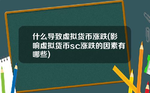 什么导致虚拟货币涨跌(影响虚拟货币sc涨跌的因素有哪些)