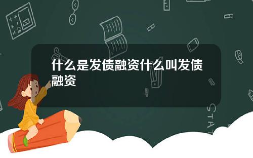 什么是发债融资什么叫发债融资