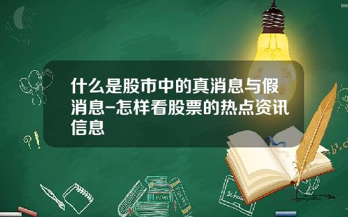 什么是股市中的真消息与假消息-怎样看股票的热点资讯信息