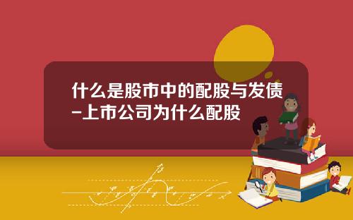什么是股市中的配股与发债-上市公司为什么配股