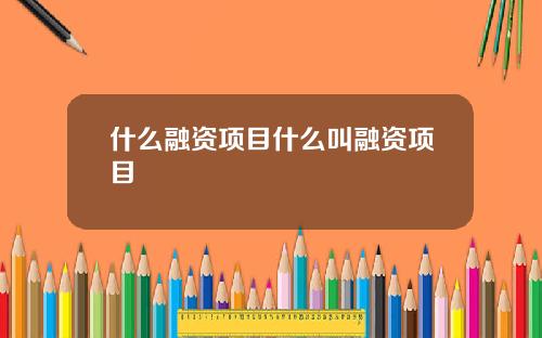 什么融资项目什么叫融资项目