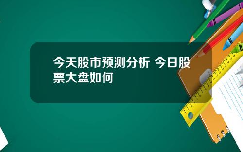 今天股市预测分析 今日股票大盘如何