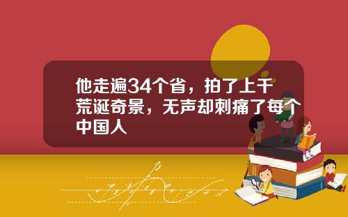 他走遍34个省，拍了上千荒诞奇景，无声却刺痛了每个中国人