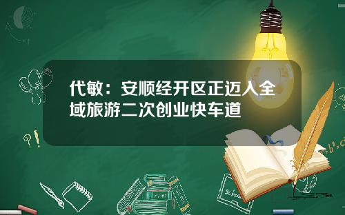 代敏：安顺经开区正迈入全域旅游二次创业快车道