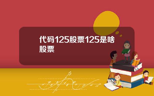 代码125股票125是啥股票