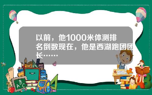 以前，他1000米体测排名倒数现在，他是西湖跑团团长……