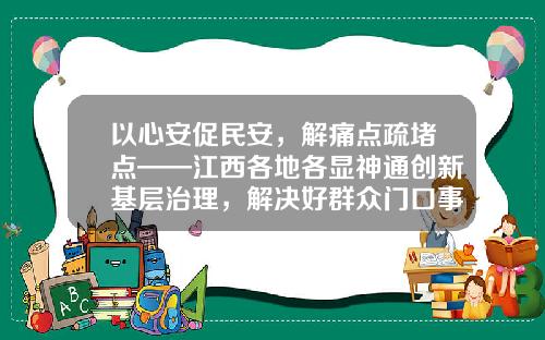 以心安促民安，解痛点疏堵点——江西各地各显神通创新基层治理，解决好群众门口事