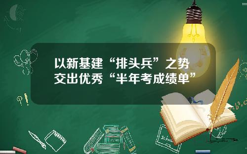 以新基建“排头兵”之势 交出优秀“半年考成绩单”
