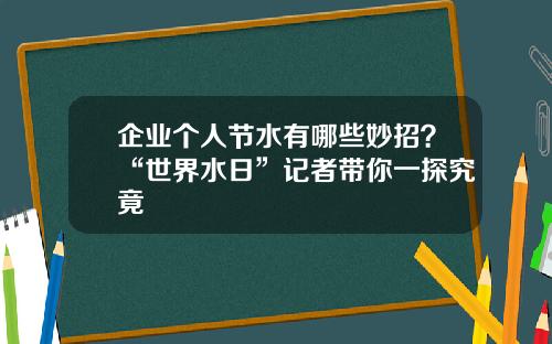 企业个人节水有哪些妙招？“世界水日”记者带你一探究竟
