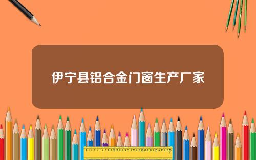 伊宁县铝合金门窗生产厂家