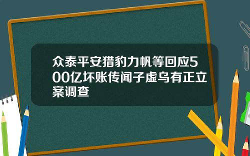 众泰平安猎豹力帆等回应500亿坏账传闻子虚乌有正立案调查